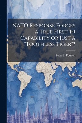 bokomslag NATO Response Forces a True First-in Capability or Just a "Toothless Tigerâ?¿?