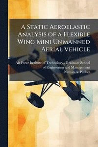 bokomslag A Static Aeroelastic Analysis of a Flexible Wing Mini Unmanned Aerial Vehicle
