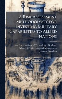 bokomslag A Risk Assessment Methodology for Divesting Military Capabilities to Allied Nations