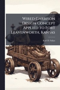 bokomslag Wired Garrison Design Concept Applied to Fort Leavenworth, Kansas