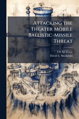 bokomslag Attacking the Theater Mobile Ballistic-Missile Threat
