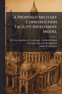 bokomslag A Proposed Military Construction Facility Investment Model