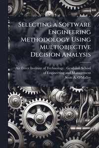 bokomslag Selecting a Software Engineering Methodology Using Multiobjective Decision Analysis