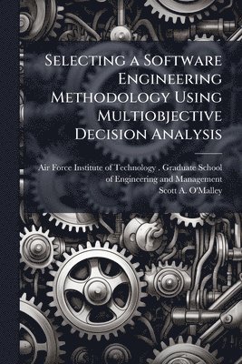 bokomslag Selecting a Software Engineering Methodology Using Multiobjective Decision Analysis
