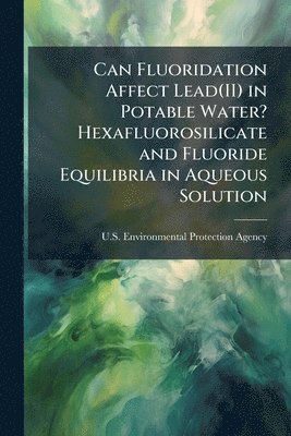 bokomslag Can Fluoridation Affect Lead(II) in Potable Water? Hexafluorosilicate and Fluoride Equilibria in Aqueous Solution