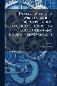 bokomslag Development of a Wireless Model Incorporating Largescale Fading in a Rural, Urban and Suburban Environment
