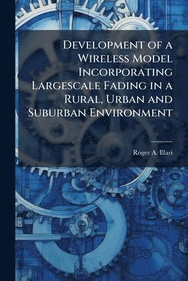 bokomslag Development of a Wireless Model Incorporating Largescale Fading in a Rural, Urban and Suburban Environment