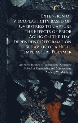 Extension of Viscoplasticity Based on Overstress to Capture the Effects of Prior Aging on the Time Dependent Deformation Behavior of a High-Temperature Polymer