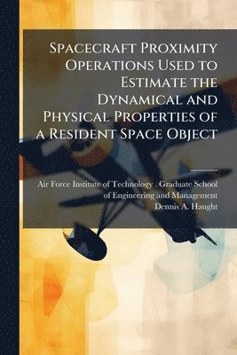 Dennis A Haught, Dennis A. Haught - Spacecraft Proximity Operations Used to Estimate the Dynamical and Physical Properties of a Resident Space Object, Häftad