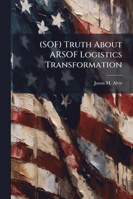 bokomslag (SOF) Truth About ARSOF Logistics Transformation