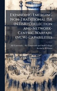 bokomslag Expanding Emerging Non-Traditional ISR (NTISR) Collection and Network-Centric Warfare (NCW) Capabilities