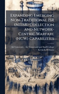 bokomslag Expanding Emerging Non-Traditional ISR (NTISR) Collection and Network-Centric Warfare (NCW) Capabilities