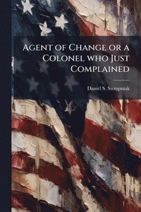 bokomslag Agent of Change or a Colonel who Just Complained