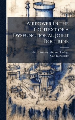 bokomslag Airpower in the Context of a Dysfunctional Joint Doctrine