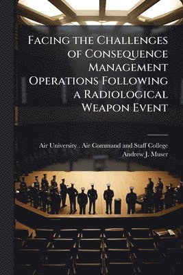 Facing the Challenges of Consequence Management Operations Following a Radiological Weapon Event