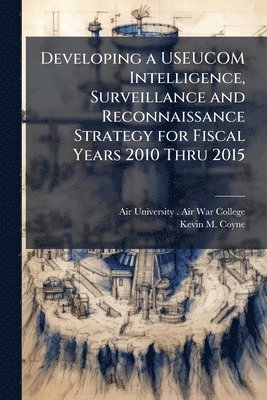bokomslag Developing a USEUCOM Intelligence, Surveillance and Reconnaissance Strategy for Fiscal Years 2010 Thru 2015