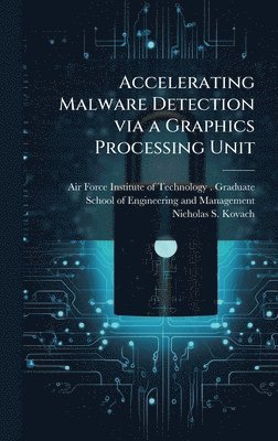 Nicholas S Kovach, Nicholas S. Kovach - Accelerating Malware Detection via a Graphics Processing Unit, Inbunden
