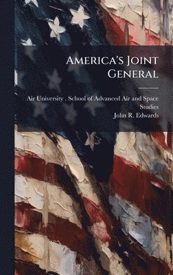 John R Edwards, John R. Edwards - America's Joint General, Inbunden