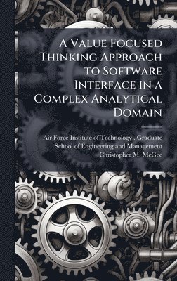 Christopher M McGee, Christopher M. McGee - Value Focused Thinking Approach to Software Interface in a Complex Analytical Domain, Inbunden