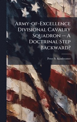Army-of-Excellence Divisional Cavalry Squadron -- A Doctrinal Step Backward?