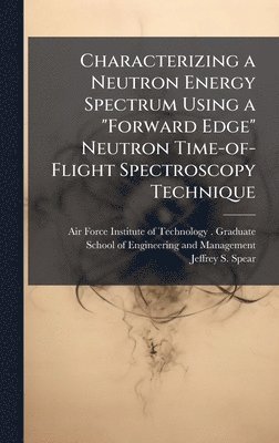 Jeffrey S Spear, Jeffrey S. Spear - Characterizing a Neutron Energy Spectrum Using a "Forward Edge" Neutron Time-of-Flight Spectroscopy Technique, Inbunden