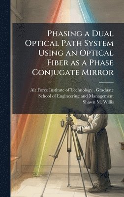 Shawn M Willis, Shawn M. Willis - Phasing a Dual Optical Path System Using an Optical Fiber as a Phase Conjugate Mirror, Inbunden