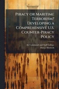 bokomslag Piracy or Maritime Terrorism? Developing a Comprehensive U.S. Counter-Piracy Policy