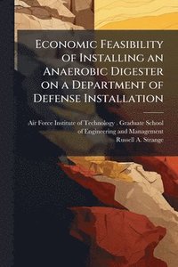 bokomslag Economic Feasibility of Installing an Anaerobic Digester on a Department of Defense Installation