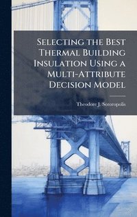 bokomslag Selecting the Best Thermal Building Insulation Using a Multi-Attribute Decision Model