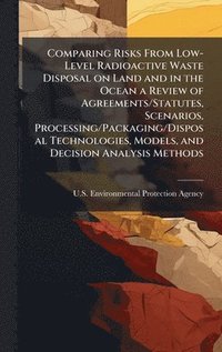 bokomslag Comparing Risks From Low-Level Radioactive Waste Disposal on Land and in the Ocean a Review of Agreements/Statutes, Scenarios, Processing/Packaging/Disposal Technologies, Models, and Decision Analy...