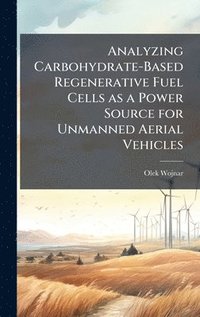 bokomslag Analyzing Carbohydrate-Based Regenerative Fuel Cells as a Power Source for Unmanned Aerial Vehicles