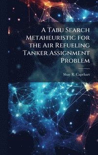 bokomslag A Tabu Search Metaheuristic for the Air Refueling Tanker Assignment Problem