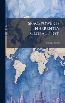 bokomslag Spacepower is Inherently Global...Not!