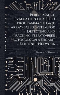 bokomslag Performance Evaluation of a Field Programmable Gate Array-based System for Detecting and Tracking Peer-to-peer Protocols on a Gigabit Ethernet Network
