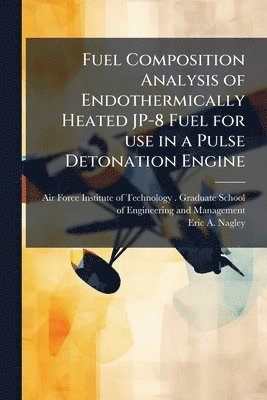 bokomslag Fuel Composition Analysis of Endothermically Heated JP-8 Fuel for use in a Pulse Detonation Engine