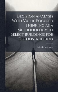 bokomslag Decision Analysis With Value Focused Thinking as a Methodology to Select Buildings for Deconstruction