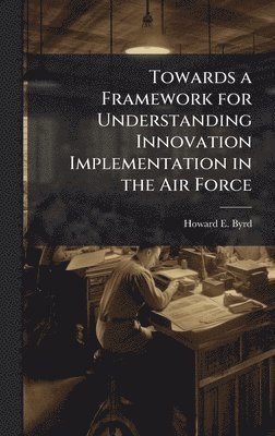 bokomslag Towards a Framework for Understanding Innovation Implementation in the Air Force
