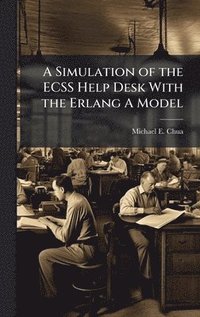 bokomslag A Simulation of the ECSS Help Desk With the Erlang A Model