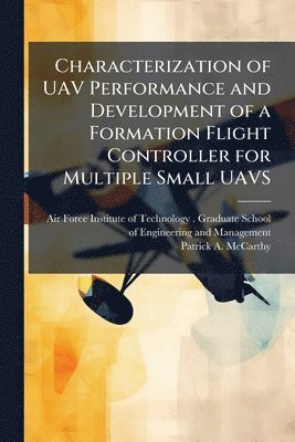 Patrick A McCarthy - Characterization of UAV Performance and Development of a Formation Flight Controller for Multiple Small UAVS, Häftad