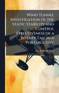 bokomslag Wind Tunnel Investigation of the Static Stability and Control Effectiveness of a Rotary Tail in a Portable UAV