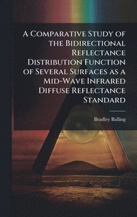 bokomslag A Comparative Study of the Bidirectional Reflectance Distribution Function of Several Surfaces as a Mid-Wave Infrared Diffuse Reflectance Standard