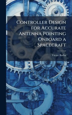 Controller Design for Accurate Antenna Pointing Onboard a Spacecraft