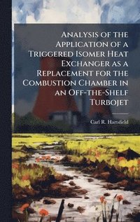 bokomslag Analysis of the Application of a Triggered Isomer Heat Exchanger as a Replacement for the Combustion Chamber in an Off-the-Shelf Turbojet