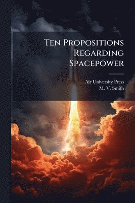 bokomslag Ten Propositions Regarding Spacepower