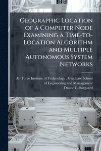 bokomslag Geographic Location of a Computer Node Examining a Time-to-Location Algorithm and Multiple Autonomous System Networks