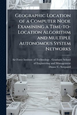 bokomslag Geographic Location of a Computer Node Examining a Time-to-Location Algorithm and Multiple Autonomous System Networks