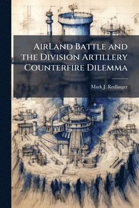 bokomslag AirLand Battle and the Division Artillery Counterfire Dilemma