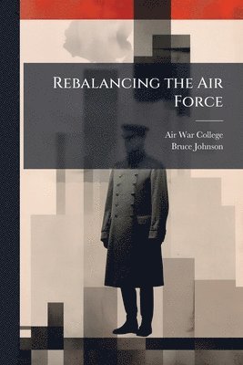 Bruce Johnson - Rebalancing the Air Force, Häftad
