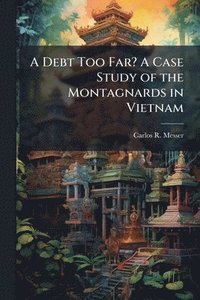 bokomslag A Debt Too Far? A Case Study of the Montagnards in Vietnam