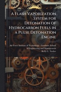 bokomslag A Flash Vaporization System for Detonation of Hydrocarbon Fuels in a Pulse Detonation Engine